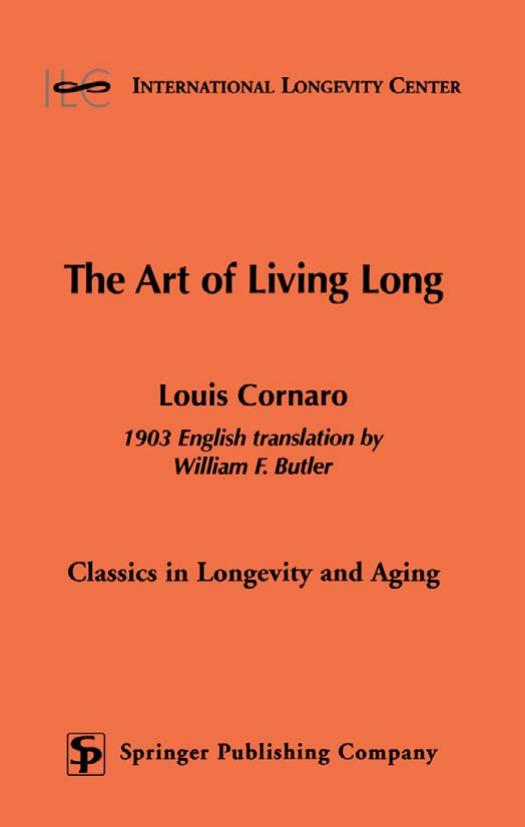 The Art of Living Long (Classics in Longevity and Aging) by Louis Cornaro Louis Cornaro William F. Butler