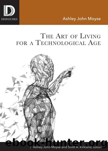 The Art of Living for A Technological Age (Dispatches) by Ashley John Moyse (editor) Scott A. Kirkland (editor)