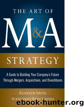 The Art of M&A Strategy: A Guide to Building Your Company’s Future through Mergers, Acquisitions, and Divestitures by Kenneth Smith Alexandra Reed Lajoux