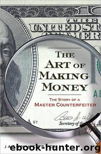 The Art of Making Money: The Story of a Master Counterfeiter by Jason Kersten