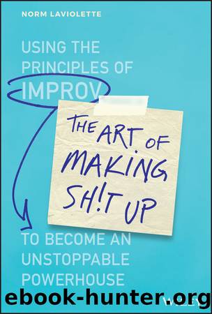 The Art of Making Sh!t Up: Using the Principles of Improv to Become an Unstoppable Powerhouse by Laviolette Norm;Melley Bob;