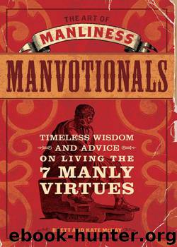 The Art of Manliness - Manvotionals: Timeless Wisdom and Advice on Living the 7 Manly Virtues by McKay Brett