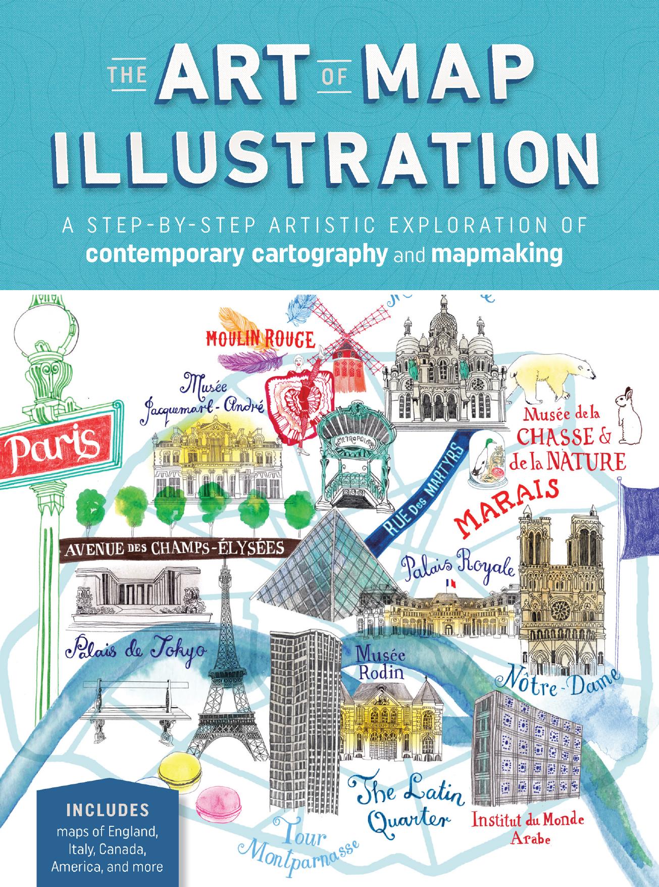 The Art of Map Illustration: A Step-by-Step Artistic Exploration of Contemporary Cartography and Mapmaking by James Gulliver Hancock Hennie Haworth Stuart Hill Sarah King