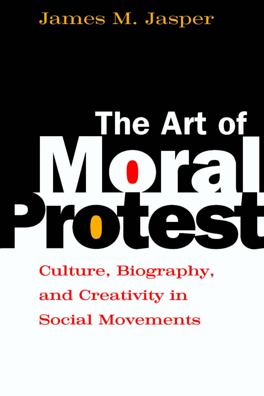 The Art of Moral Protest: Culture, Biography, and Creativity in Social Movements by James M. Jasper