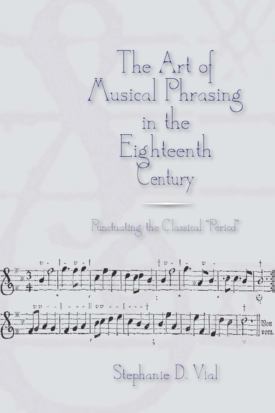 The Art of Musical Phrasing in the Eighteenth Century: Punctuating the Classical Period by Stephanie D. Vial