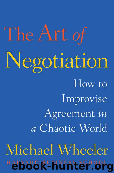 The Art of Negotiation: How to Improvise Agreement in a Chaotic World by Michael Wheeler