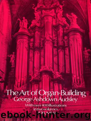 The Art of Organ-building: A Comprehensive Historical, Theoretical, and Practical Treatise on the Tonal Appointment and Mechanical Construction of Concert-room, Church, and Chamber by George Ashdown Audsley