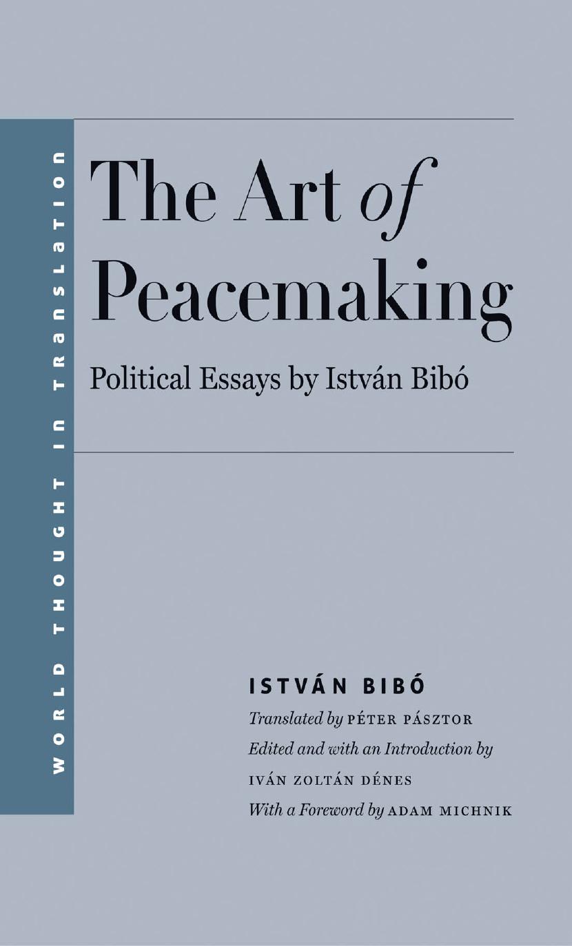 The Art of Peacemaking: Political Essays by IstvÃ¡n BibÃ³ by István Bibó Iván Zoltán Dénes Péter Pásztor Agnieszka Marczyk Adam Michnik