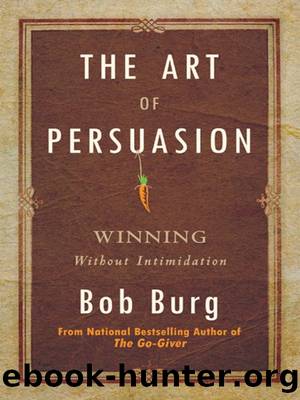 The Art of Persuasion: Winning Without Intimidation by Bob Burg