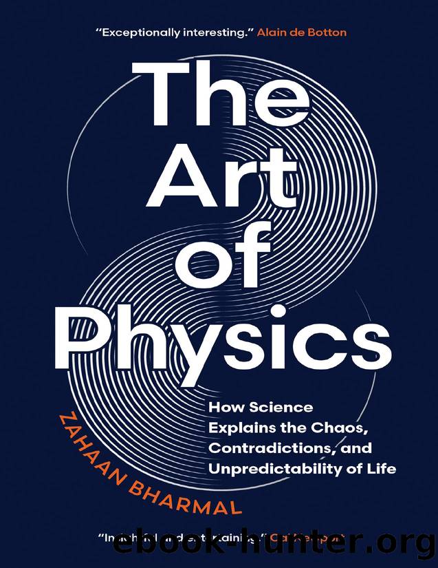 The Art of Physics: How Science Explains the Chaos, Contradictions, and Unpredictability of Life by Zahaan Bharmal
