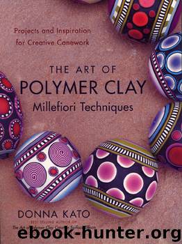 The Art of Polymer Clay Millefiori Techniques by Donna Kato