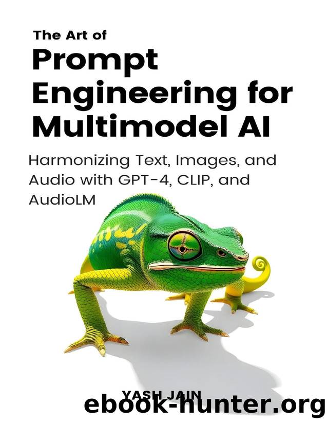 The Art of Prompt Engineering for Multimodel AI : Harmonizing Text, Images, and Audio with GPT-4, CLIP, and AudioLM by Jain Yash