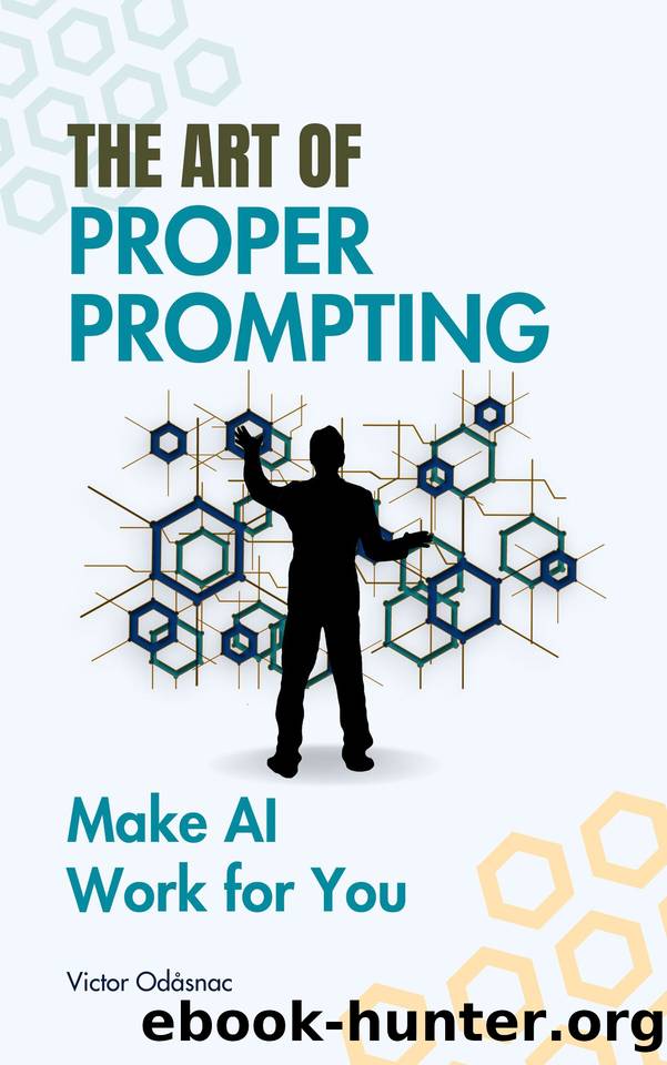The Art of Proper Prompting: Make AI Work for You by Odåsnac Victor