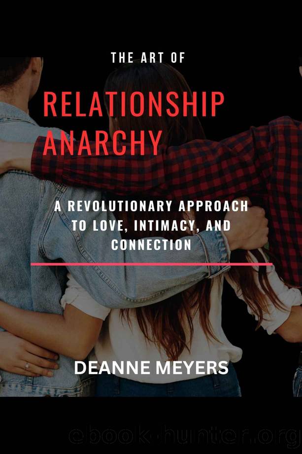 The Art of Relationship Anarchy: A Revolutionary Approach to Love, Intimacy, and Connection. by DEANNE MEYERS