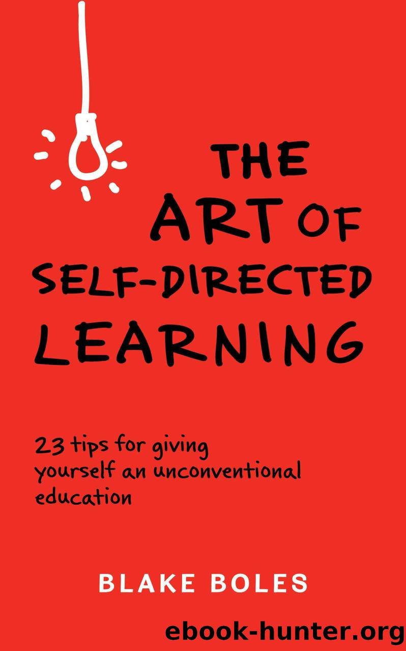 The Art of Self-Directed Learning: 23 Tips for Giving Yourself an Unconventional Education by Boles Blake