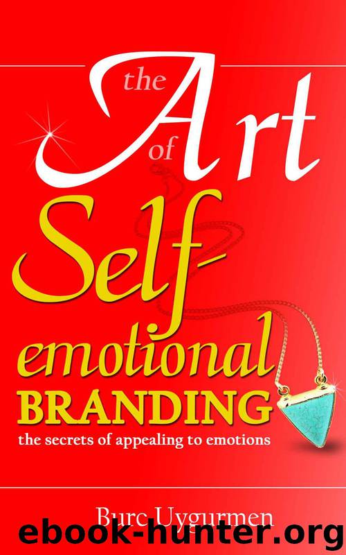 The Art of Self-Emotional Branding: The Secrets of Appealing to Emotions by Burc Uygurmen