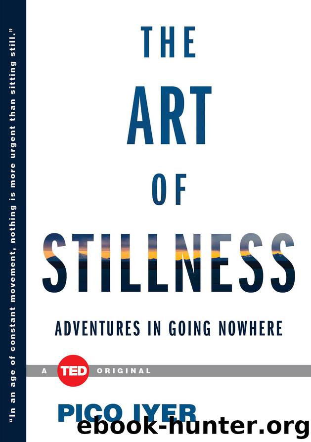 The Art of Stillness: Adventures in Going Nowhere by Pico Iyer