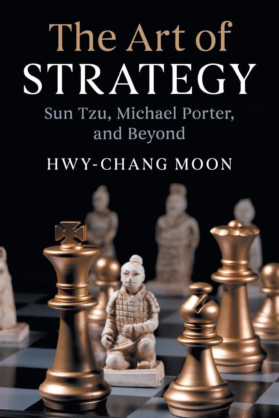 The Art of Strategy: Sun Tzu, Michael Porter, and Beyond by Hwy-Chang Moon