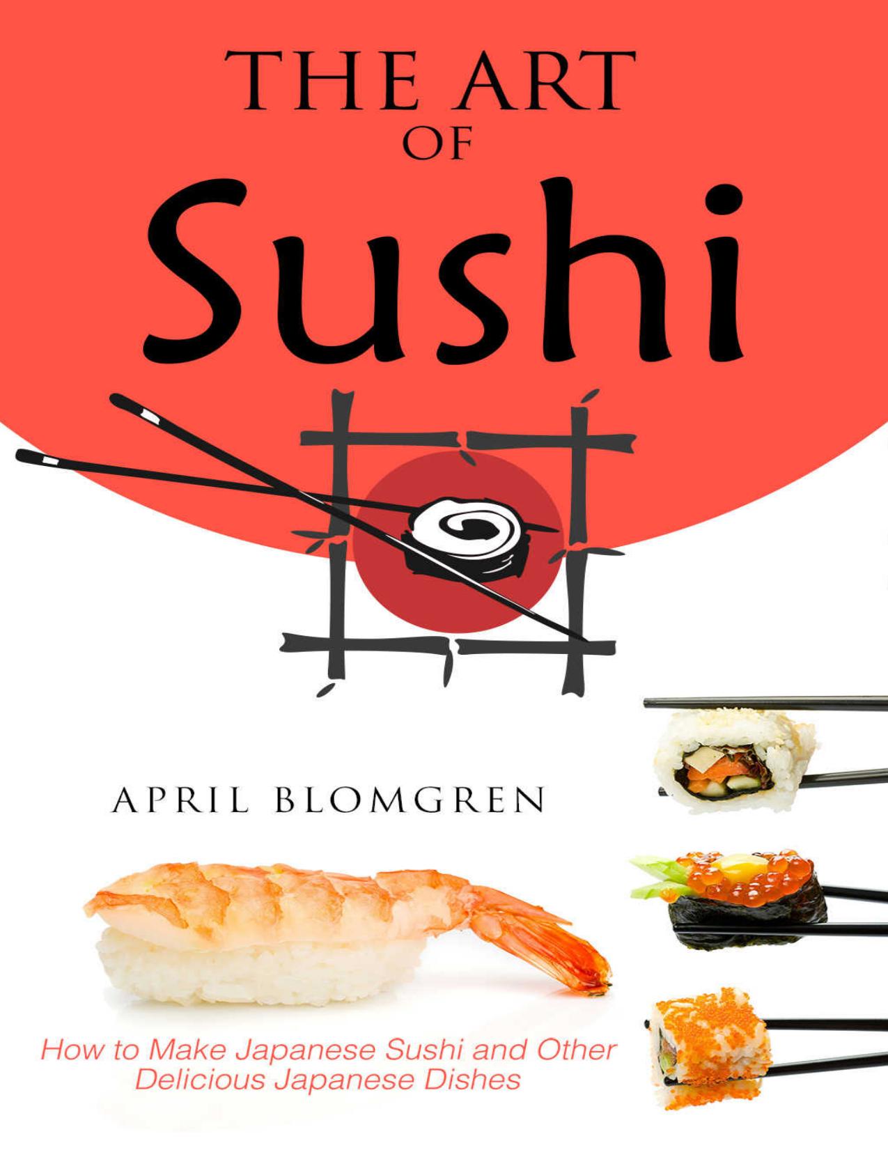 The Art of Sushi How to Make Japanese Sushi and Other Delicious Japanese Dishes by Blomgren April