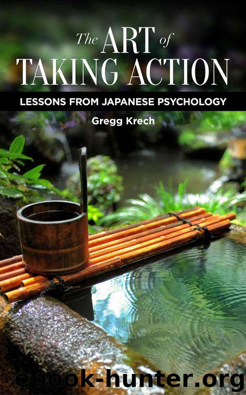 The Art of Taking Action: Lessons from Japanese Psychology by Gregg Krech