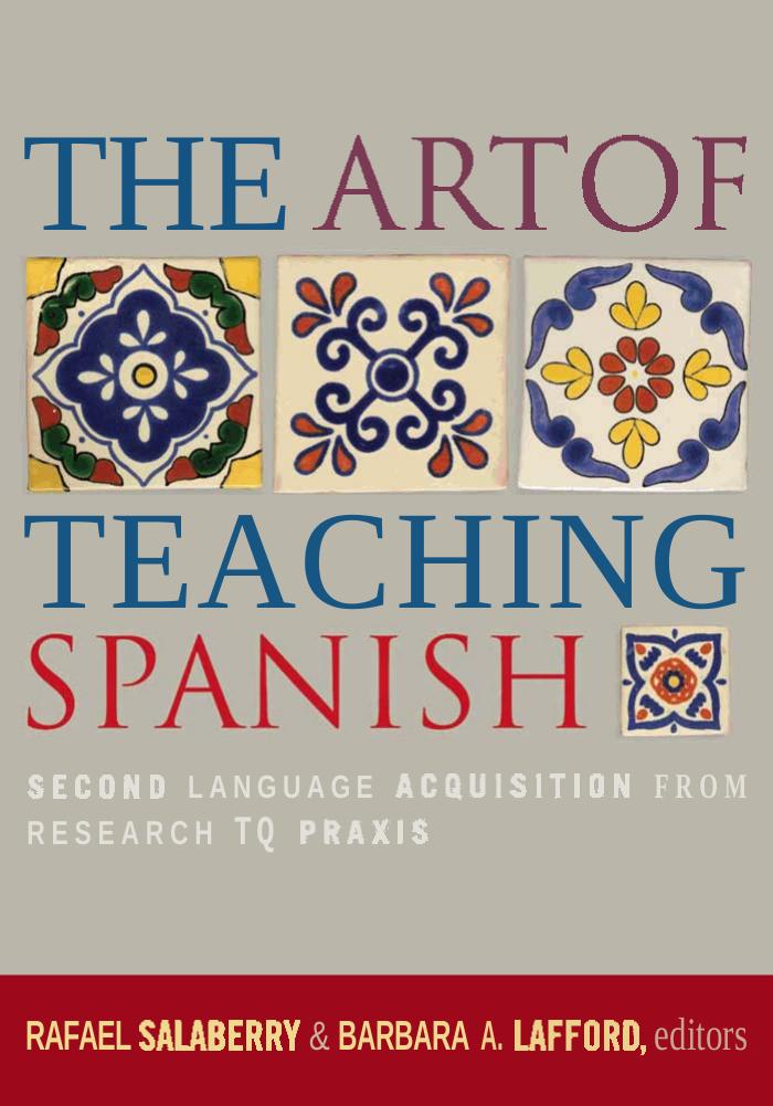 The Art of Teaching Spanish: Second Language Acquisition from Research to Praxis by Rafael Salaberry Barbara Armstrong Lafford
