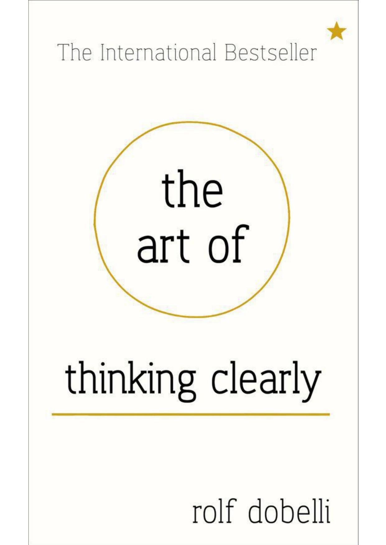The Art of Thinking Clearly: Better Thinking, Better Decisions by Dobelli Rolf