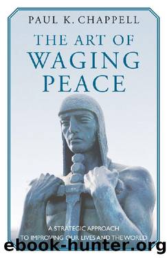 The Art of Waging Peace: A Strategic Approach to Improving Our Lives and the World by Paul K. Chappell