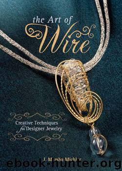 The Art of Wire: Creative Techniques for Designer Jewelry by J. Marsha Michler & J. Marsha Michler