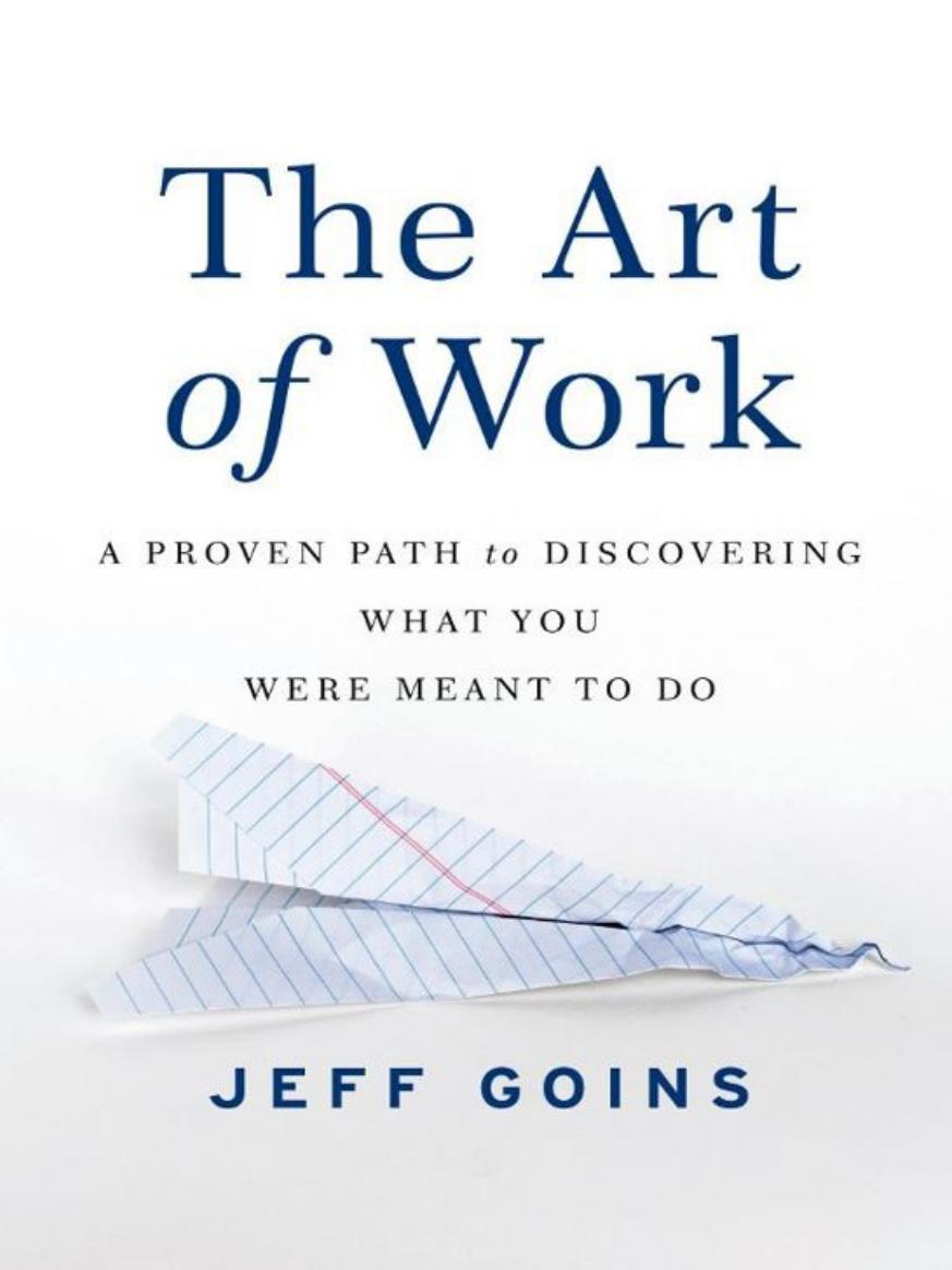 The Art of Work: A Proven Path to Discovering What You Were Meant to Do by Jeff Goins