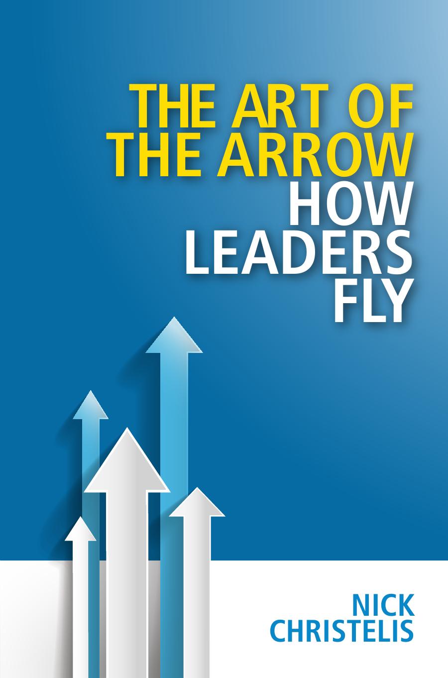 The Art of the Arrow : How leaders fly by Nick Christelis