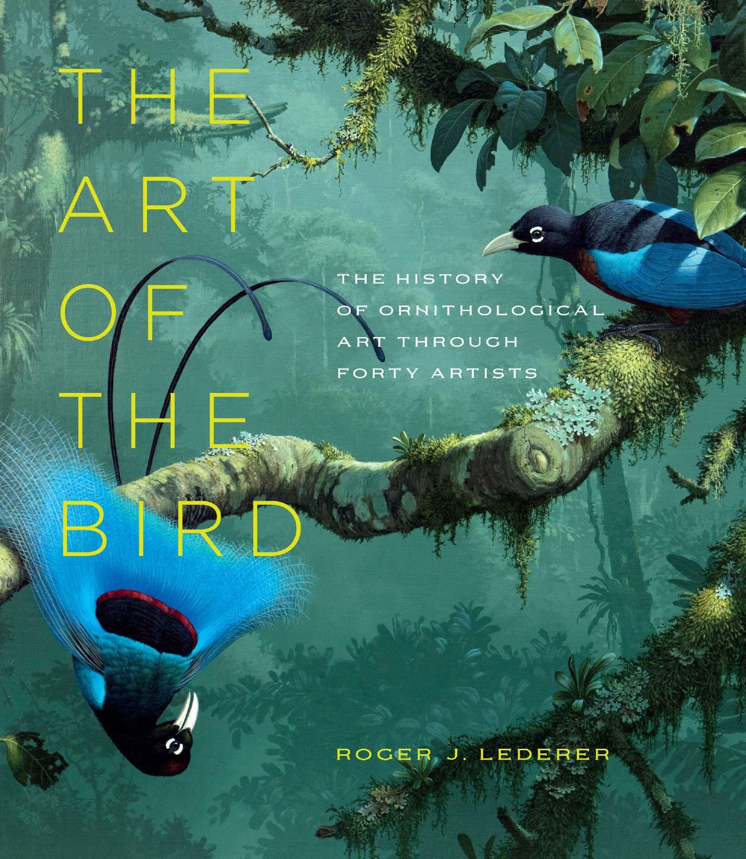 The Art of the Bird: The History of Ornithological Art Through Forty Artists by Roger J. Lederer