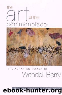 The Art of the Commonplace: The Agrarian Essays of Wendell Berry by Berry Wendell