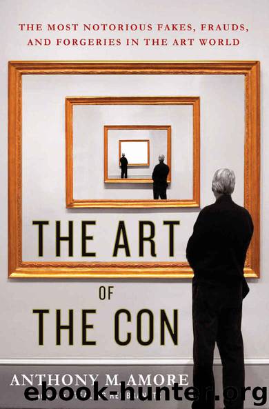 The Art of the Con: The Most Notorious Fakes, Frauds, and Forgeries in the Art World by Anthony M. Amore