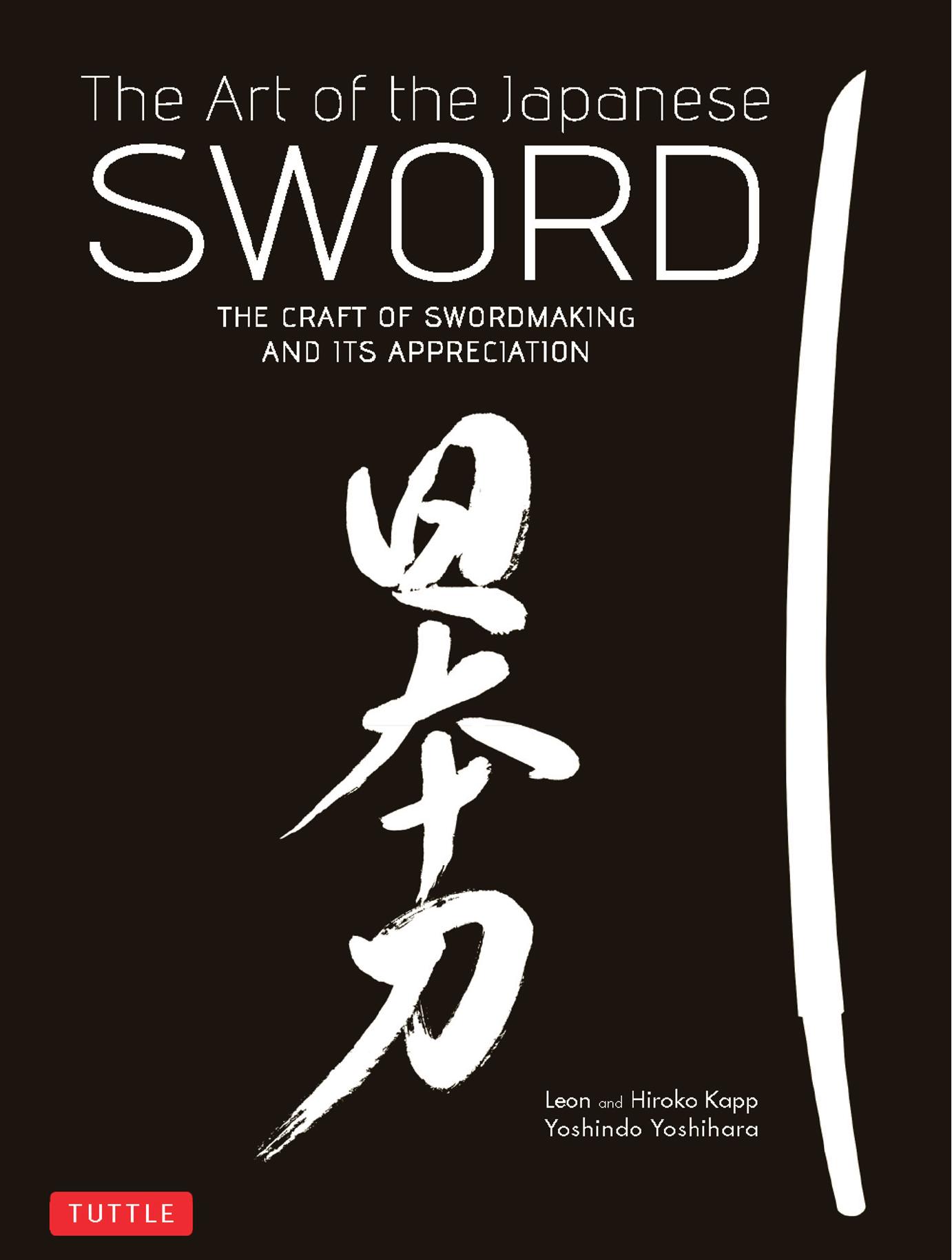 The Art of the Japanese Sword. The Craft of Swordmaking and its Appreciation by Yoshindo Yoshihara Leon Kapp Hiroko Kapp