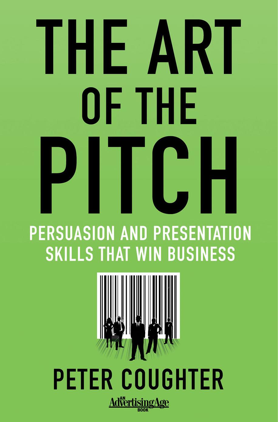 The Art of the Pitch: Persuasion and Presentation Skills that Win Business by Peter Coughter (auth.)