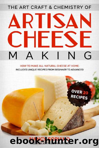 The Art, Craft & Chemistry of Artisan Cheese Making: How to Make All-Natural Cheese at Home: Includes Unique Recipes from Beginner to Advanced by Nancy Soriano