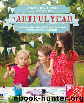 The Artful Year: Celebrating the Seasons and Holidays with Crafts and Recipes--Over 175 Family- friendly Activities by Van'T Hul Jean