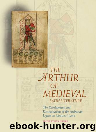 The Arthur of Medieval Latin Literature: The Development and Dissemination of the Arthurian Legend in Medieval Latin (Arthurian Literature in the Middle Ages) by Siân Echard