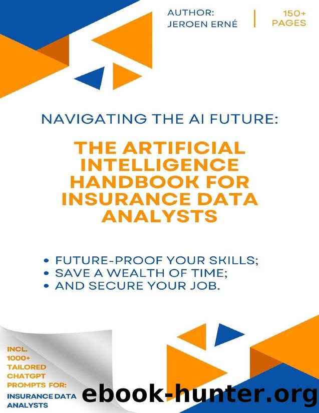 The Artificial Intelligence Handbook for Insurance Data Analysts: "Future-Proof Your Skills; Save a Wealth of Time; and Secure Your Job. by Erne Jeroen