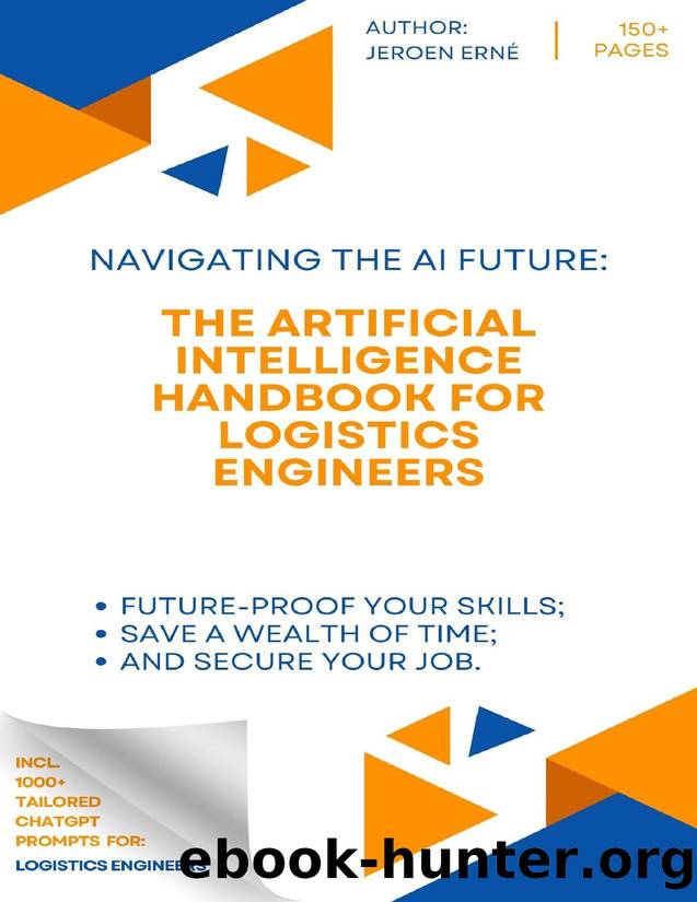 The Artificial Intelligence Handbook for Logistics Engineers: "Future-Proof Your Skills; Save a Wealth of Time; and Secure Your Job. by Erne Jeroen