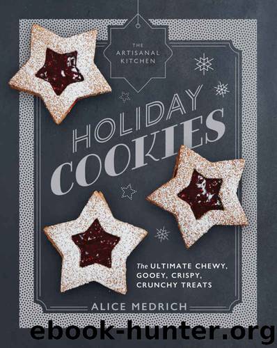 The Artisanal Kitchen: Holiday Cookies: The Ultimate Chewy, Gooey, Crispy, Crunchy Treats by Alice Medrich