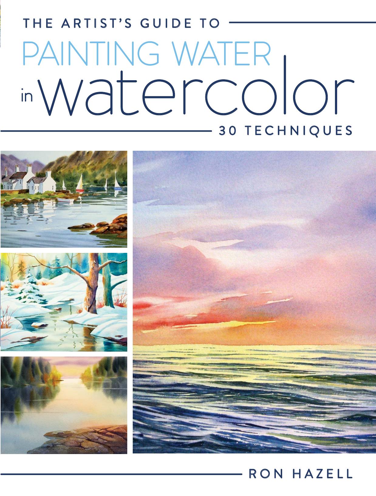 The Artist's Guide To Painting Water In Watercolor: 30+ Techniques by Hazell Ron