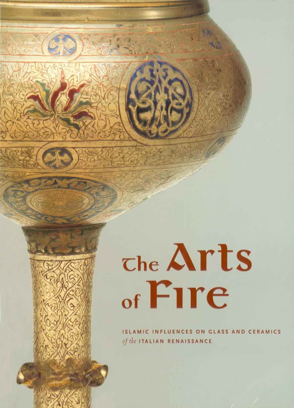 The Arts of Fire: Islamic Influences on Glass and Ceramics of the Italian Renaissance by Hess Catherine (ред.)