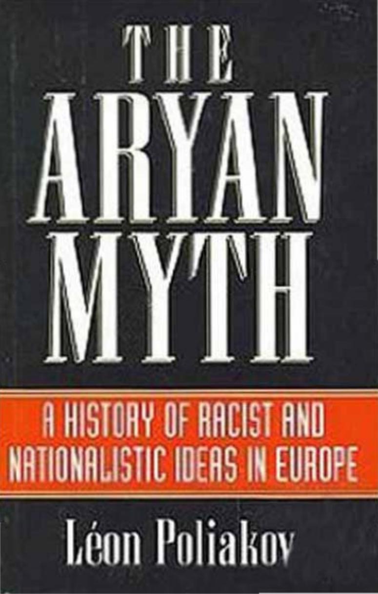 The Aryan myth: A history of racist and nationalist ideas in Europe by Leon Poliakov