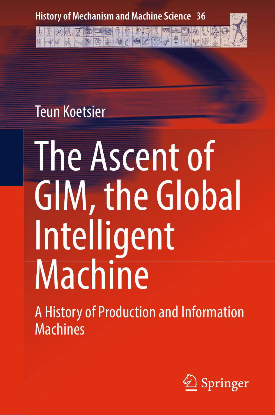 The Ascent of GIM, the Global Intelligent Machine: A History of Production and Information Machines by Teun Koetsier