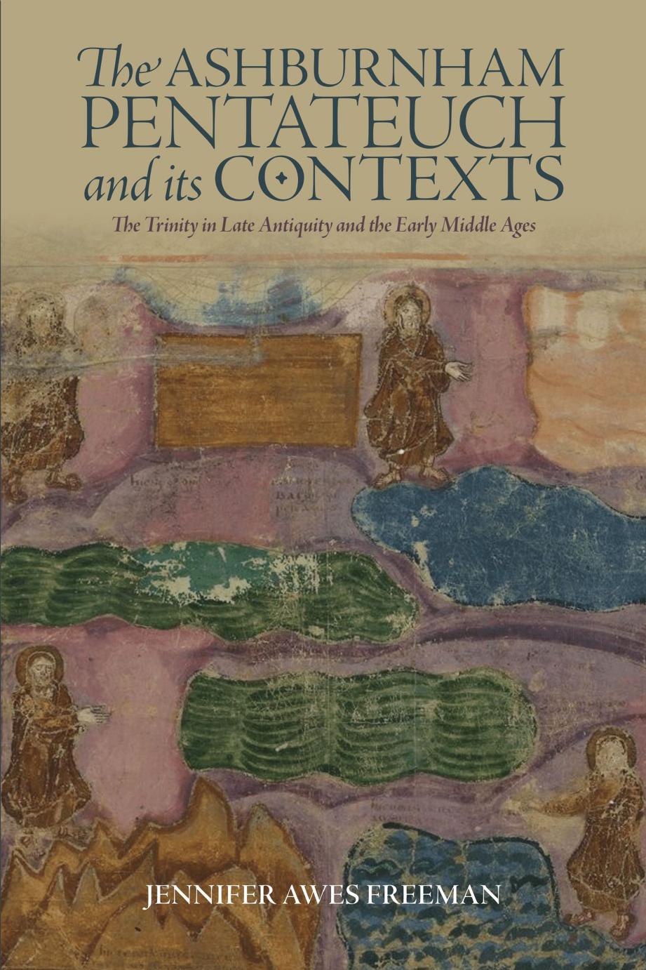 The Ashburnham Pentateuch and Its Contexts: The Trinity in Late Antiquity and the Early Middle Ages by Jennifer Awes Freeman