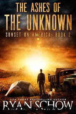 The Ashes of the Unknown: A Post-Apocalyptic Survival Thriller Series (Sunset on America Book 2) by Ryan Schow