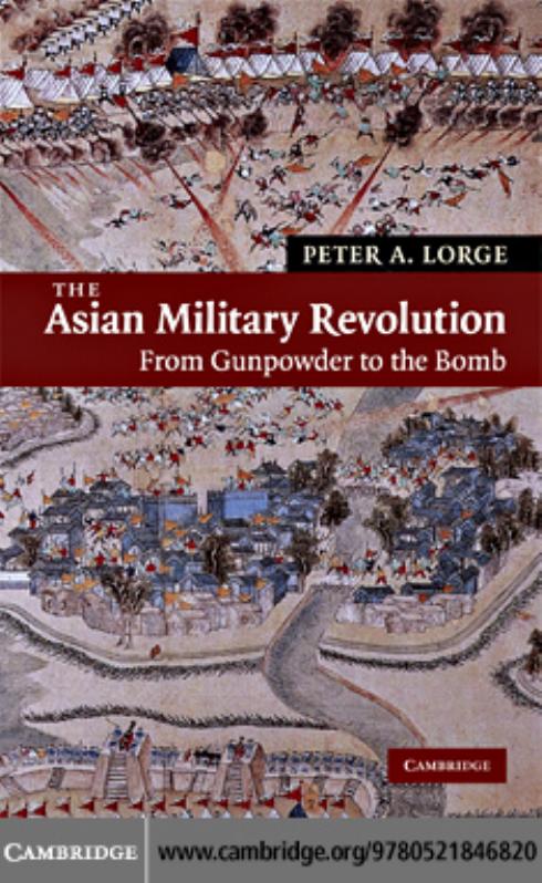 The Asian Military Revolution: From Gunpowder to the Bomb (New Approaches to Asian History) by Peter A. Lorge