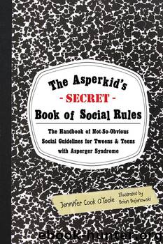 The Asperkid's (Secret) Book of Social Rules by Bojanowski Brian; O'Toole Jennifer Cook;