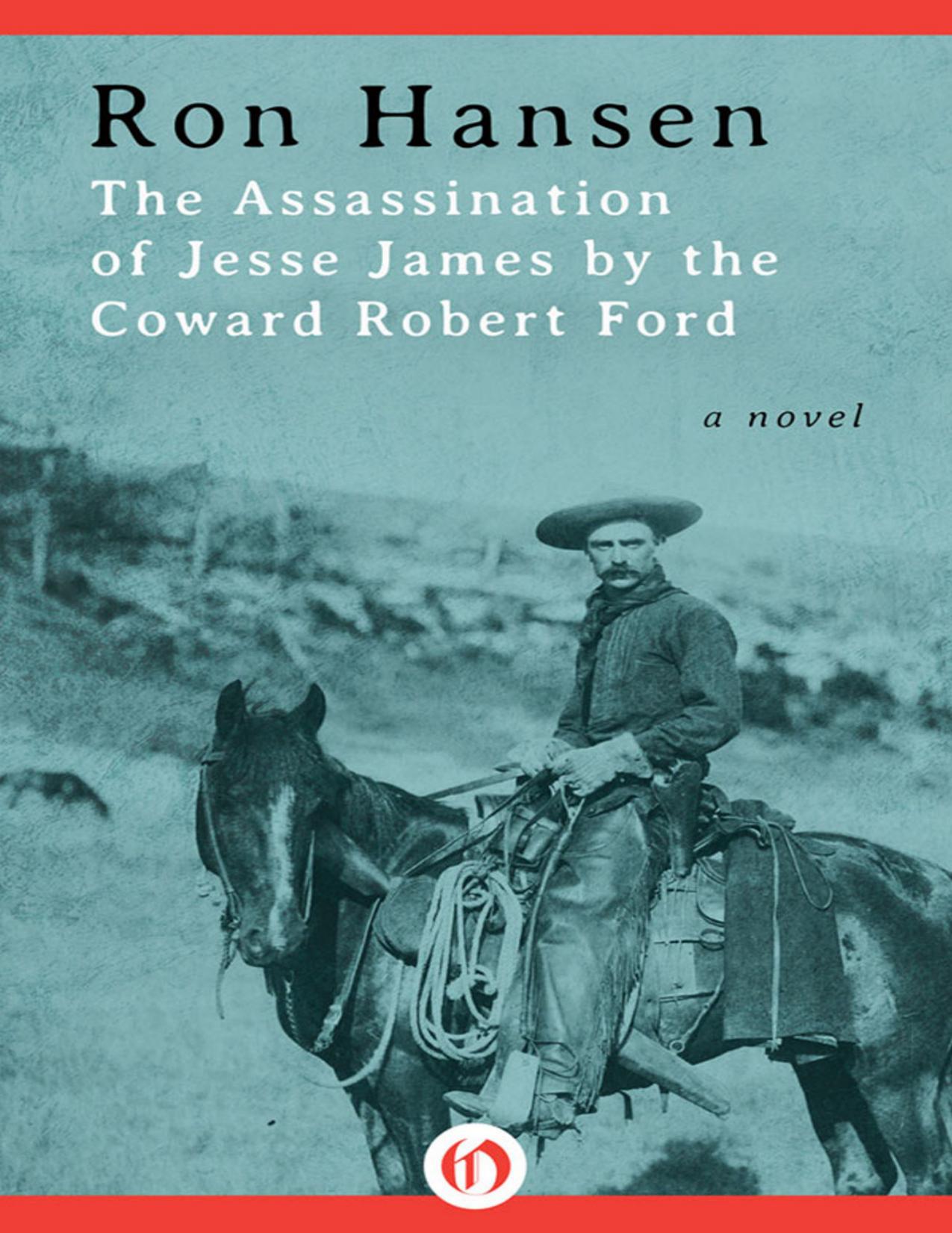 The Assassination of Jesse James by the Coward Robert Ford: A Novel by Ron Hansen